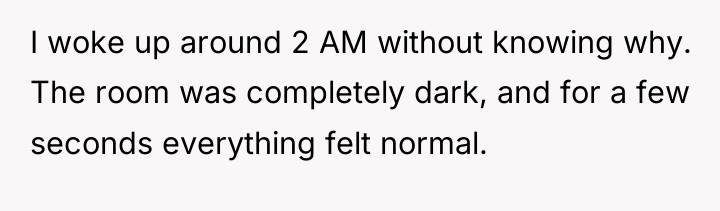 I woke up around 2 AM without knowing why. The...