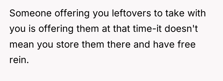Someone offering you leftovers to take with you is offering...