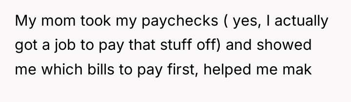My mom took my paychecks ( yes, I actually got...