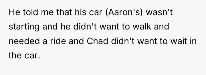 He told me that his car (Aaron's) wasn't starting and...