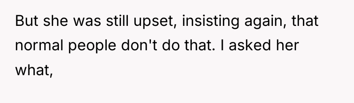 But she was still upset, insisting again, that normal people...