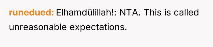 runedued Elhamdülillah!: NTA. This is called unreasonable expectations.