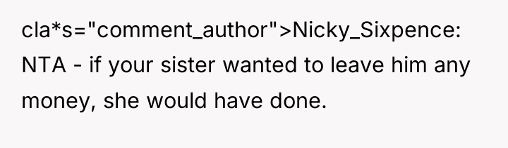 cla*s="comment_author">Nicky_Sixpence: NTA - if your sister wanted to leave him...