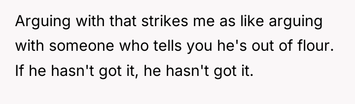 Arguing with that strikes me as like arguing with someone...