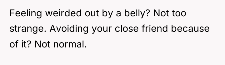 Feeling weirded out by a belly? Not too strange. Avoiding...