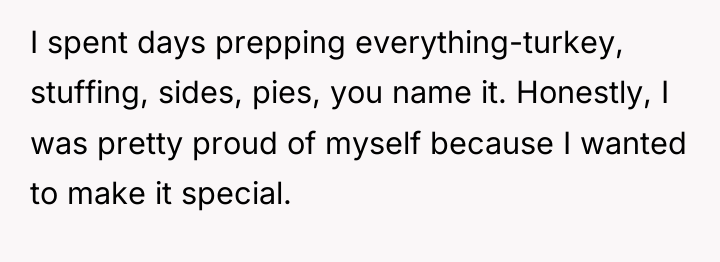I spent days prepping everything-turkey, stuffing, sides, pies, you name...