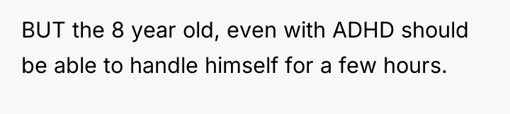 BUT the 8 year old, even with ADHD should be...