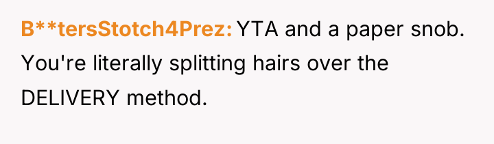 B**tersStotch4Prez YTA and a paper snob. You're literally splitting hairs...