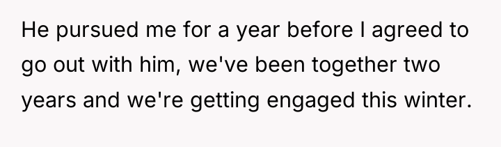 He pursued me for a year before I agreed to...