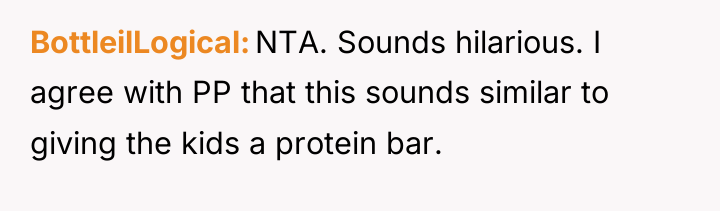 BottleilLogical NTA. Sounds hilarious. I agree with PP that this...