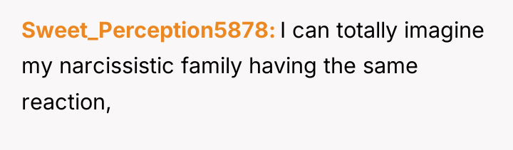 Sweet_Perception5878 I can totally imagine my narcissistic family having the...