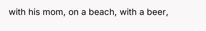 with his mom, on a beach, with a beer,