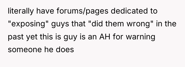 literally have forums/pages dedicated to "exposing" guys that "did them...