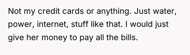 Not my credit cards or anything. Just water, power, internet,...