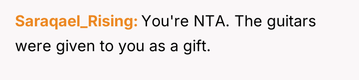 Saraqael_Rising You're NTA. The guitars were given to you as...