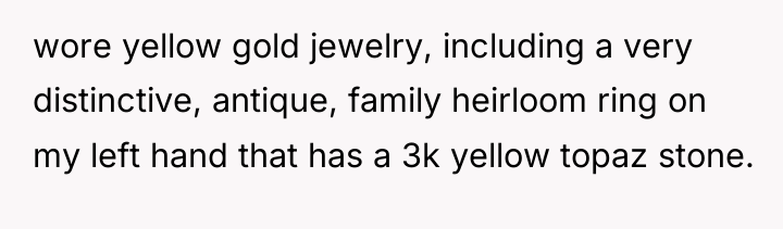 wore yellow gold jewelry, including a very distinctive, antique, family...