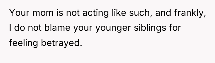 Your mom is not acting like such, and frankly, I...