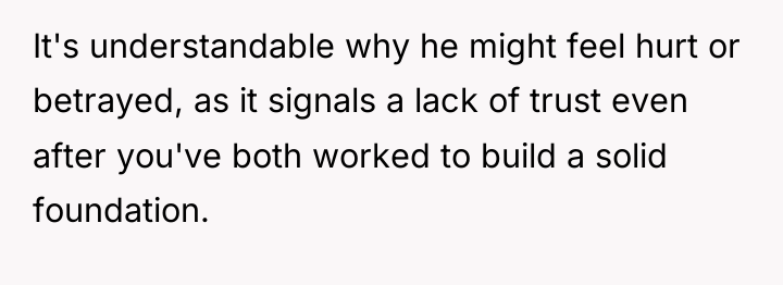It's understandable why he might feel hurt or betrayed, as...