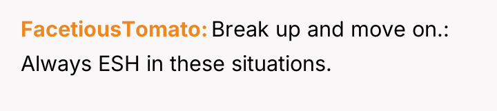 FacetiousTomato Break up and move on.: Always ESH in these...