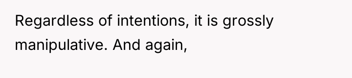 Regardless of intentions, it is grossly manipulative. And again,