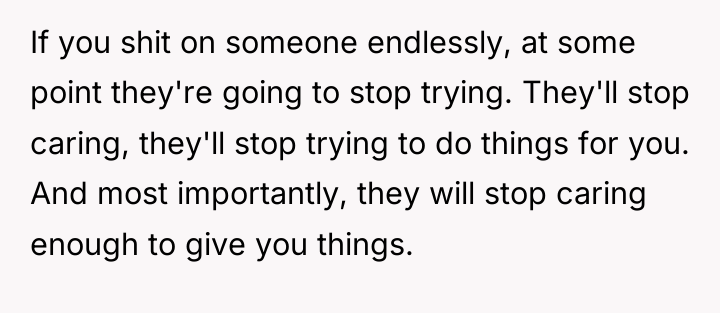 If you shit on someone endlessly, at some point they're...