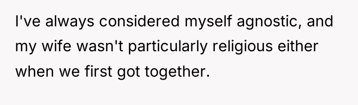 I've always considered myself agnostic, and my wife wasn't particularly...