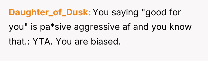 Daughter_of_Dusk You saying "good for you" is pa*sive aggressive af...