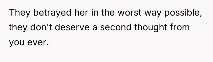 They betrayed her in the worst way possible, they don't...