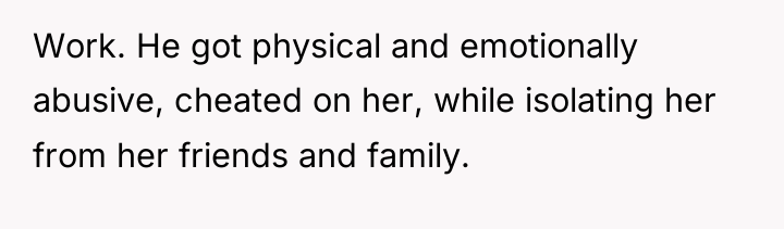 Work. He got physical and emotionally abusive, cheated on her,...
