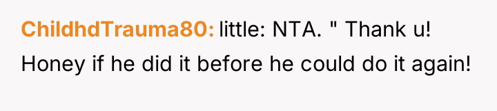 ChildhdTrauma80 little: NTA. " Thank u! Honey if he did...