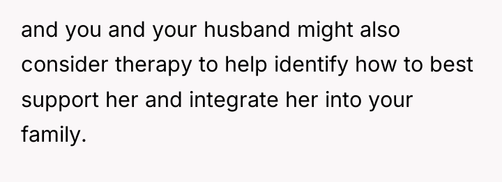 and you and your husband might also consider therapy to...