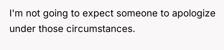 I'm not going to expect someone to apologize under those...
