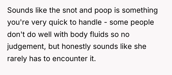 Sounds like the snot and poop is something you're very...