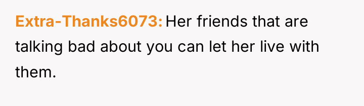 Extra-Thanks6073 Her friends that are talking bad about you can...