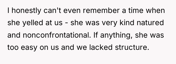 I honestly can't even remember a time when she yelled...