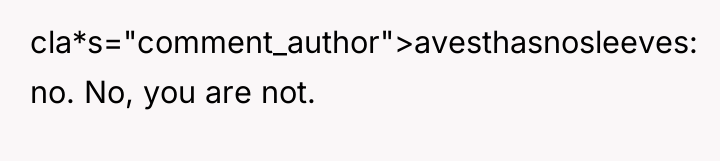 cla*s="comment_author">avesthasnosleeves: no. No, you are not.