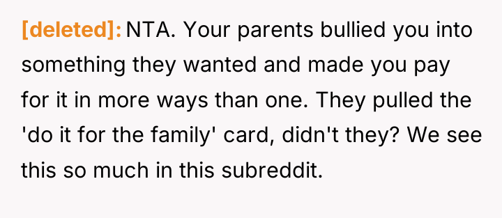 [deleted] NTA. Your parents bullied you into something they wanted...