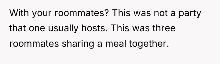 With your roommates? This was not a party that one...