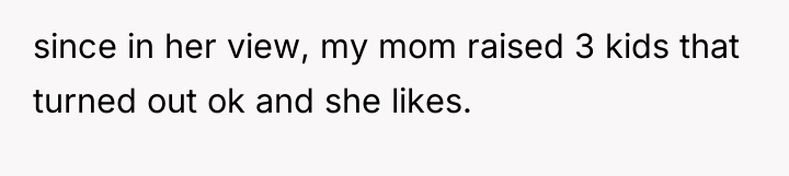 since in her view, my mom raised 3 kids that...