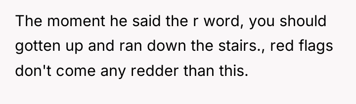 The moment he said the r word, you should gotten...