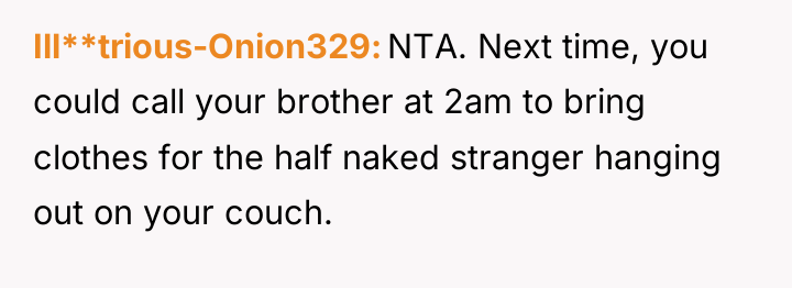 Ill**trious-Onion329 NTA. Next time, you could call your brother at...