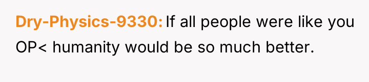 Dry-Physics-9330 If all people were like you OP< humanity would...