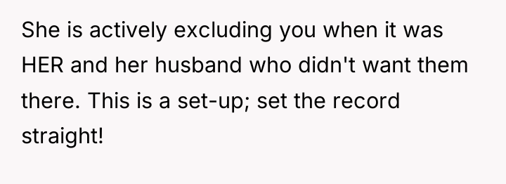 She is actively excluding you when it was HER and...
