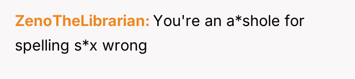 ZenoTheLibrarian You're an a*shole for spelling s*x wrong