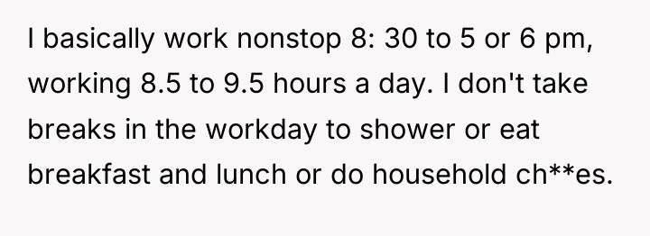I basically work nonstop 8: 30 to 5 or 6...