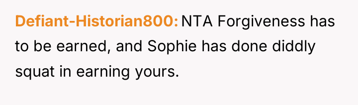 Defiant-Historian800 NTA Forgiveness has to be earned, and Sophie has...