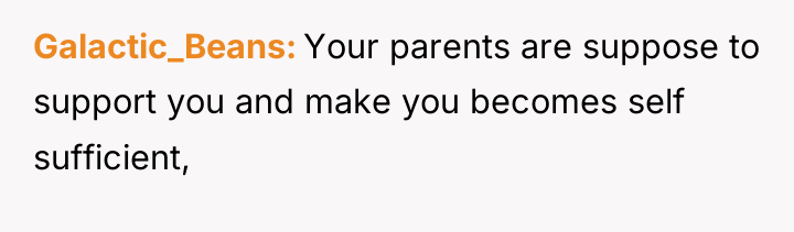 Galactic_Beans Your parents are suppose to support you and make...
