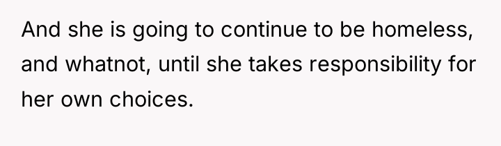 And she is going to continue to be homeless, and...