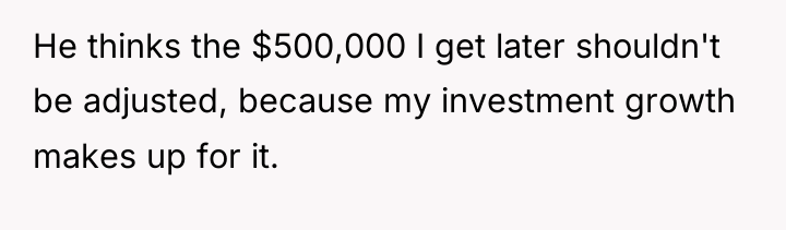 He thinks the $500,000 I get later shouldn't be adjusted,...