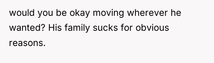would you be okay moving wherever he wanted? His family...